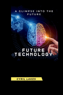 Future Technology: A Glimpse Into the Future