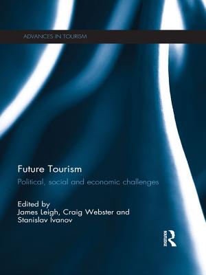 Future Tourism: Political, Social and Economic Challenges - Leigh, James (Editor), and Webster, Craig (Editor), and Ivanov, Stanislav (Editor)