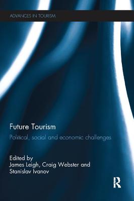 Future Tourism: Political, Social and Economic Challenges - Leigh, James (Editor), and Webster, Craig (Editor), and Ivanov, Stanislav (Editor)