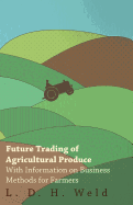 Future Trading of Agricultural Produce - With Information on Business Methods for Farmers