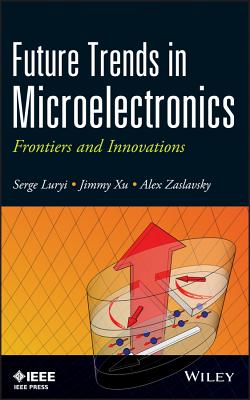 Future Trends in Microelectronics: Frontiers and Innovations - Luryi, Serge, and Xu, Jimmy, and Zaslavsky, Alexander