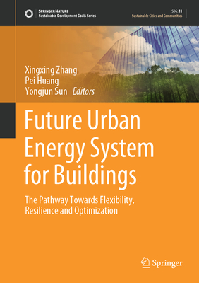 Future Urban Energy System for Buildings: The Pathway Towards Flexibility, Resilience and Optimization - Zhang, Xingxing (Editor), and Huang, Pei (Editor), and Sun, Yongjun (Editor)