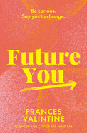 Future You: Be curious. Say yes to change.