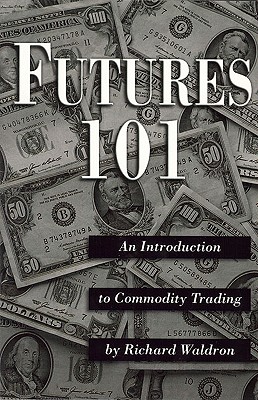 Futures 101: An Introduction to Commodity Trading - Waldron, Richard E