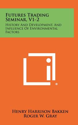 Futures Trading Seminar, V1-2: History And Development, And Influence Of Environmental Factors - Bakken, Henry Harrison, and Gray, Roger W, and Hieronymus, Thomas A