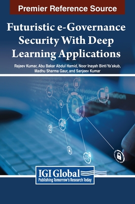 Futuristic e-Governance Security With Deep Learning Applications - Kumar, Rajeev (Editor), and Hamid, Abu Bakar Abdul (Editor), and Ya'akub, Noor Inayah Binti (Editor)