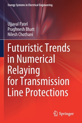 Futuristic Trends in Numerical Relaying for Transmission Line Protections - Patel, Ujjaval, and Bhatt, Praghnesh, and Chothani, Nilesh