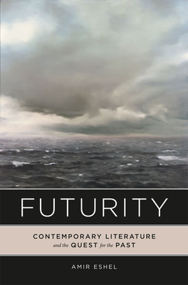 Futurity: Contemporary Literature and the Quest for the Past - Eshel, Amir