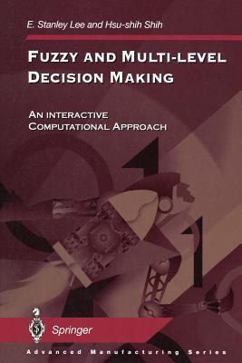 Fuzzy and Multi-Level Decision Making: An Interactive Computational Approach - Lee, E Stanley, and Shih, Hsu-Shih