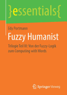 Fuzzy Humanist: Trilogie Teil III: Von Der Fuzzy-Logik Zum Computing with Words