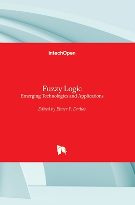 Fuzzy Logic: Emerging Technologies and Applications - Dadios, Elmer (Editor)