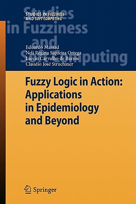 Fuzzy Logic in Action: Applications in Epidemiology and Beyond - Massad, Eduardo, and Ortega, Neli Regina Siqueira, and De Barros, Laecio Carvalho