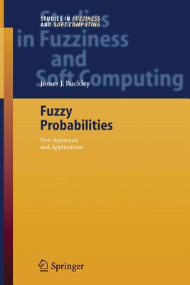 Fuzzy Probabilities: New Approach and Applications - Buckley, James J, Dr.