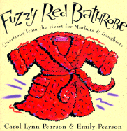Fuzzy Red Bathrobe: Questions from the Heart for Mothers and Daughters - Pearson, Carol Lynn, and Pearson, Emily