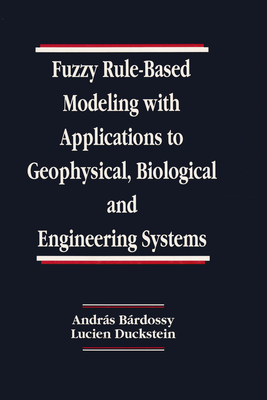 Fuzzy Rule-Based Modeling with Applications to Geophysical, Biological, and Engineering Systems - Bardossy, Andras, and Duckstein, Lucien