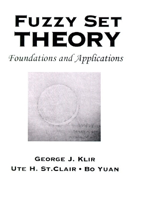 Fuzzy Set Theory: Foundations and Applications - Klir, George J, and St Clair, Ute, and Yuan, Bo