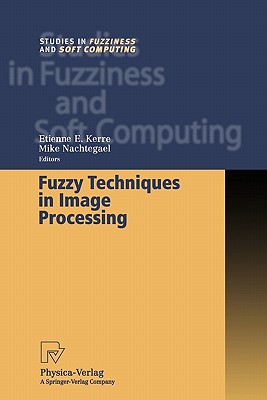 Fuzzy Techniques in Image Processing - Kerre, Etienne E. (Editor), and Nachtegael, Mike (Editor)