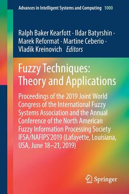 Fuzzy Techniques: Theory and Applications: Proceedings of the 2019 Joint World Congress of the International Fuzzy Systems Association and the Annual Conference of the North American Fuzzy Information Processing Society Ifsa/Nafips'2019 (Lafayette... - Kearfott, Ralph Baker (Editor), and Batyrshin, Ildar (Editor), and Reformat, Marek (Editor)