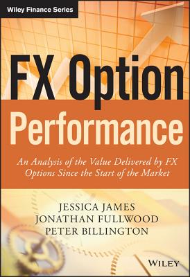 FX Option Performance: An Analysis of the Value Delivered by FX Options since the Start of the Market - James, Jessica, and Fullwood, Jonathan, and Billington, Peter