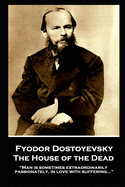 Fyodor Dostoyevsky - The House of the Dead: "Man is sometimes extraordinarily, passionately, in love with suffering..."