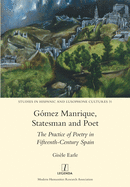 Gmez Manrique, Statesman and Poet: The Practice of Poetry in Fifteenth-Century Spain