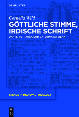 Gttliche Stimme, irdische Schrift: Dante, Petrarca und Caterina da Siena - Wild, Cornelia