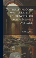 Gtterlehre Oder Mythologische Dichtungen Der Alten. Neunte Auflage.