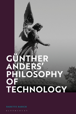 Gnther Anders' Philosophy of Technology: From Phenomenology to Critical Theory - Babich, Babette