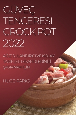 Gve Tenceresi Crock Pot 2022: AGiz Sulandirici Ve Kolay TarIfler MIsafIrlerInIzI SaSirmak IIn - Parks, Hugo