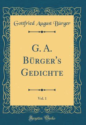 G. A. Brger's Gedichte, Vol. 1 (Classic Reprint) - Burger, Gottfried August