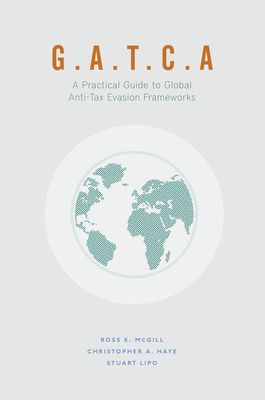 G.A.T.C.A.: A Practical Guide to Global Anti-Tax Evasion Frameworks - K McGill, Ross, and A Haye, Christopher, and Lipo, Stuart