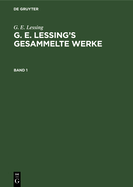 G. E. Lessing: G. E. Lessing's Gesammelte Werke. Band 1