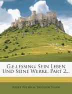 G.E. Lessing. Sein Leben Und Seine Werke Von Adolf Stahr.