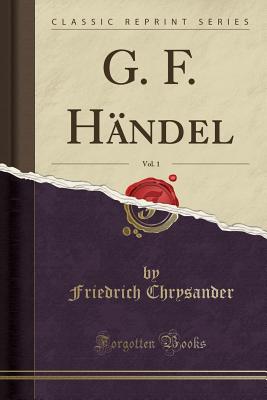 G. F. Handel, Vol. 1 (Classic Reprint) - Chrysander, Friedrich