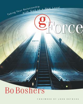 G-Force: Taking Your Relationship with God to a New Level - Boshers, Bo