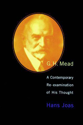 G. H. Mead: A Contemporary Re-Examination of His Thought - Joas, Hans