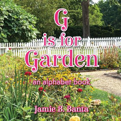 G is for Garden: An Alphabet Book - Banta, Jamie B