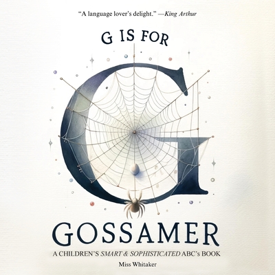 G is for Gossamer: A Children's SMART & SOPHISTICATED ABC'S Book - Whitaker, Miss