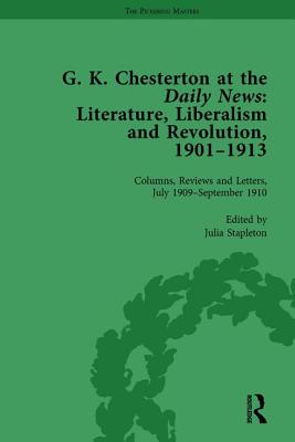 G K Chesterton at the Daily News, Part II, vol 6: Literature, Liberalism and Revolution, 1901-1913 - Stapleton, Julia