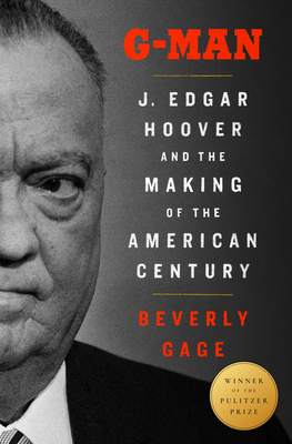 G-Man (Pulitzer Prize Winner): J. Edgar Hoover and the Making of the American Century - Gage, Beverly