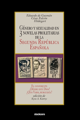 G?nero y sexualidad en tres novelas proletarias de la Segunda Repblica Espaola: El confidente - ?D?nde est Dios? - ?Quo Vadis, burgues?a? - Kietrys, Kyra A (Editor), and de Guzman, Eduardo, and Falcon, Cesar