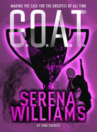 G.O.A.T. - Serena Williams: Making the Case for the Greatest of All Time