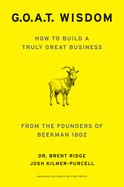 G. O. A. T. Wisdom: How to Build a Truly Good Business  From the Founders of Beekman 1802