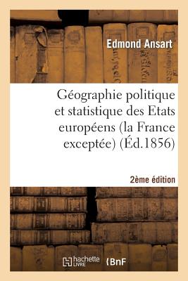 G?ographie Politique Et Statistique Des Etats Europ?ens (La France Except?e) 2e ?dition: Enseignement Historique Et G?ographique - Ansart, Edmond, and Rendu, Ambroise