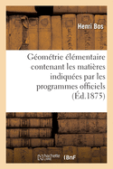 G?om?trie ?l?mentaire Contenant Les Mati?res Indiqu?es Par Les Programmes Officiels: Pour l'Enseignement de la G?om?trie Dans Les Classes de Lettres. 18e ?dition