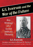 G.S. Isserson and the War of the Future: Key Writings of a Soviet Military Theorist