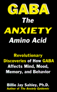 GABA: The Anxiety Amino Acid - Sahley, Billie Jay, Ph.D., C.N.C.
