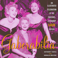 Gaborabilia: An Illustrated Celebration of the Fabulous, Legendary Gabor Sisters - Turtu, Anthony, and Reuter, Donald F