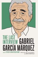 Gabriel Garcia Marquez: The Last Interview: And Other Conversations