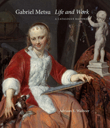 Gabriel Metsu: Life and Work: A Catalogue Raisonne